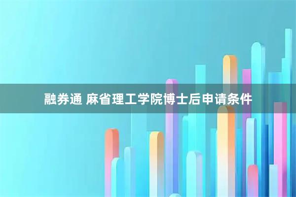 融券通 麻省理工学院博士后申请条件